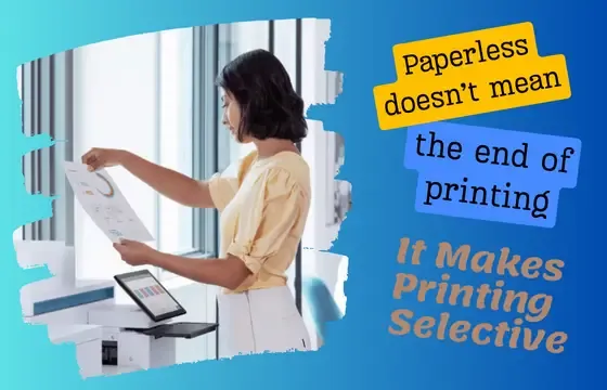 Paperless doesn’t Mean the end of Printing—It Makes Printing Selective