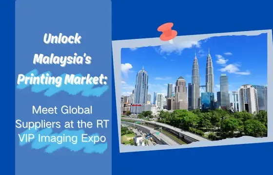 Unlock Malaysia’s Printing Market: Meet Global Suppliers at the RT VIP Imaging Expo